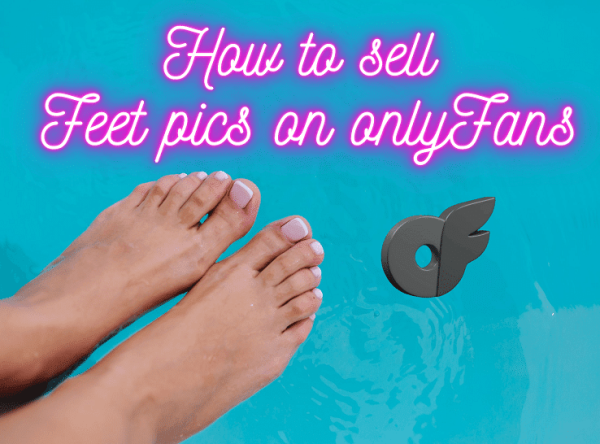Guide on How To Sell Feet Pics on Onlyfans in 2023